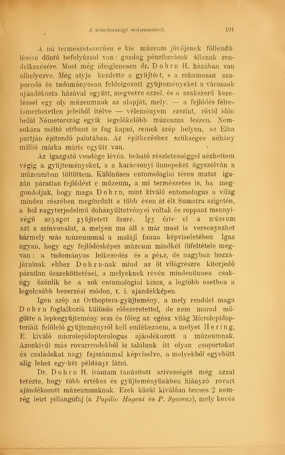 Még atyja kezdette a gyjtet t, s a rohamosan szaporodó és tudományosan feldolgozott gyjteményeket a városnak ajándékozta házával együtt, megvetve ezzel, és a szakszer kezeléssel egy oly múzeumnak az