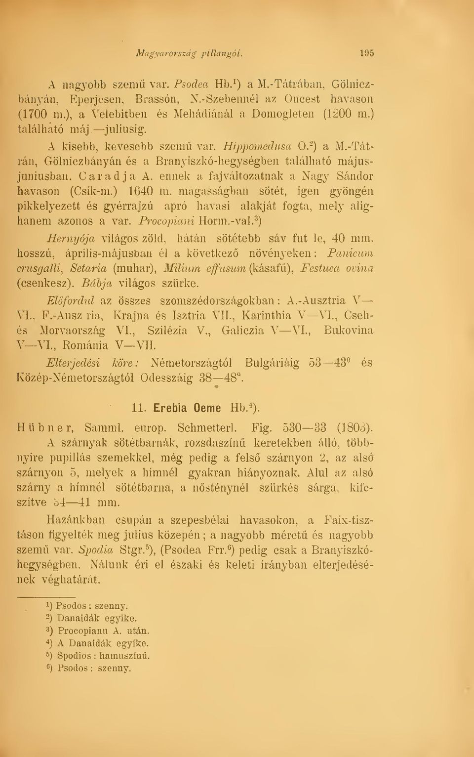 -Tátrán, Gölniczbányán és a Branyiszkó-hegységben található májusjuniusban. C áradj a A. ennek a faj változatnak a Nagy Sándor havason (Csík-m.) 1640 m.