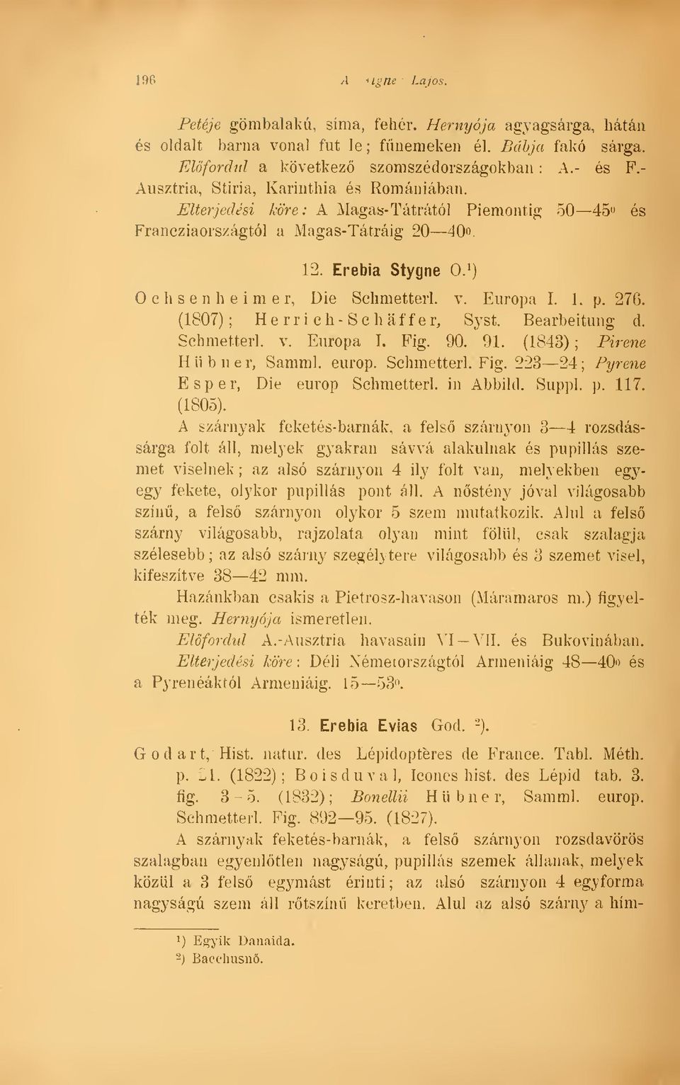 Európa I. 1. p. 276. (1807); Herri eh- Scháf f er, Syst. Bearbeitung d. Schmetterl. v. Európa I. Fig. 90. 91. (1843); Pirene Hübner, Samml. europ. Schmetterl. Fig. 223 24; Pyrene Esper, Die europ Schmetterl.