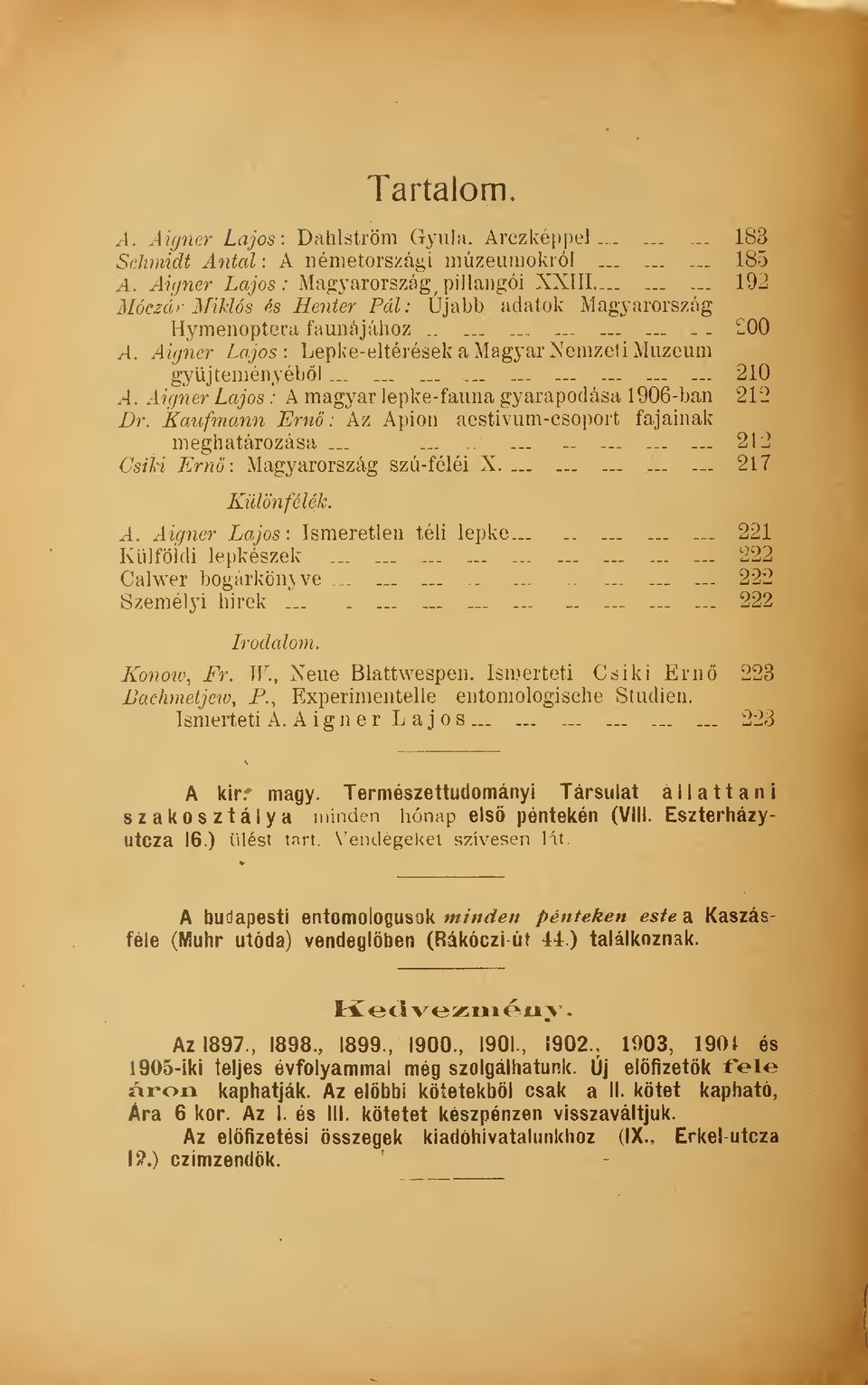 .. 210 A. Aigner Lajos : A magyar lepke-fauna gyarapodása 1906-ban 212 Dr. Kaufmann Ern: Az Apion aestivum-csoport fajainak meghatározása......... -._.... 212 Csiki Ern: Magyarország szú-féléi X.