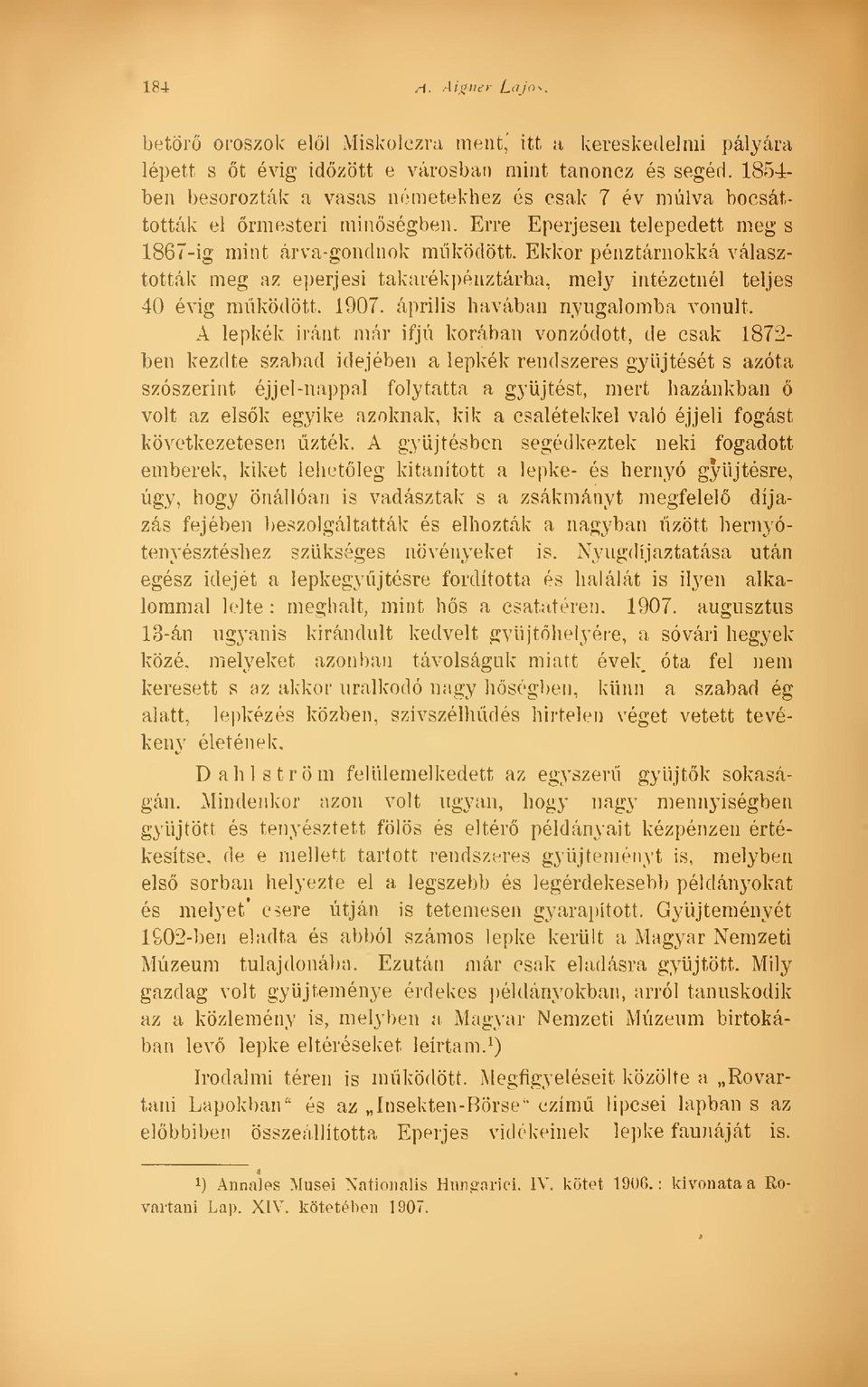 Ekkor pénztárnokká választották meg az eperjesi takarékpénztárba, mely intézetnél teljes 40 évig mködött. 1907. április havában nyugalomba vonult.