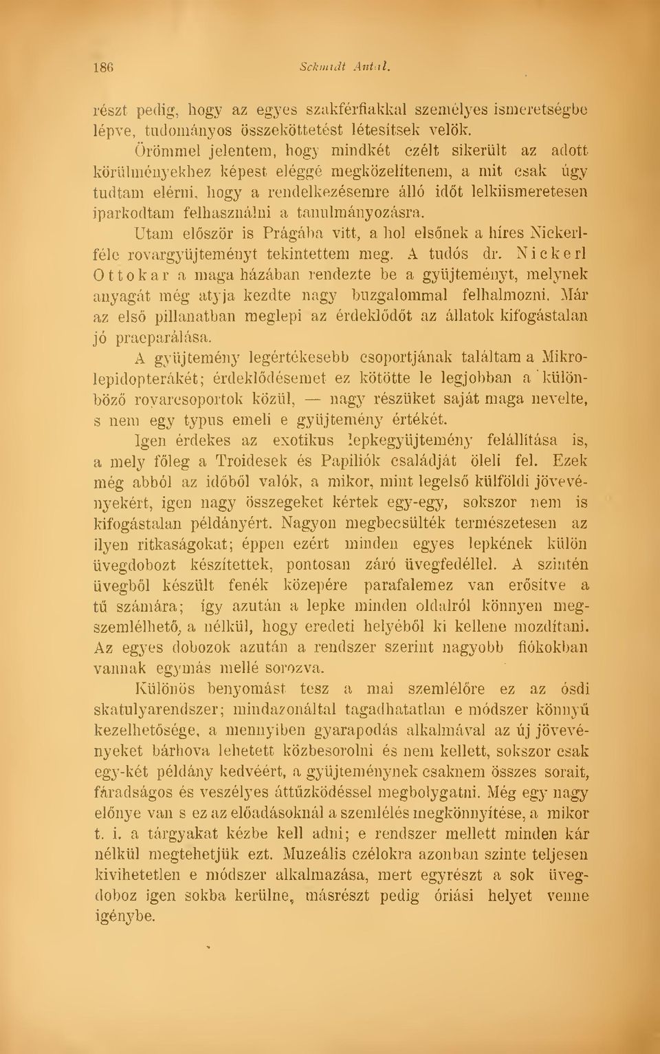felhasználni a tanulmányozásra. Utam elször is Prágába vitt, a hol elsnek a híres Nickerlféle rovargyüjteményt tekintettem meg. A tudós dr.