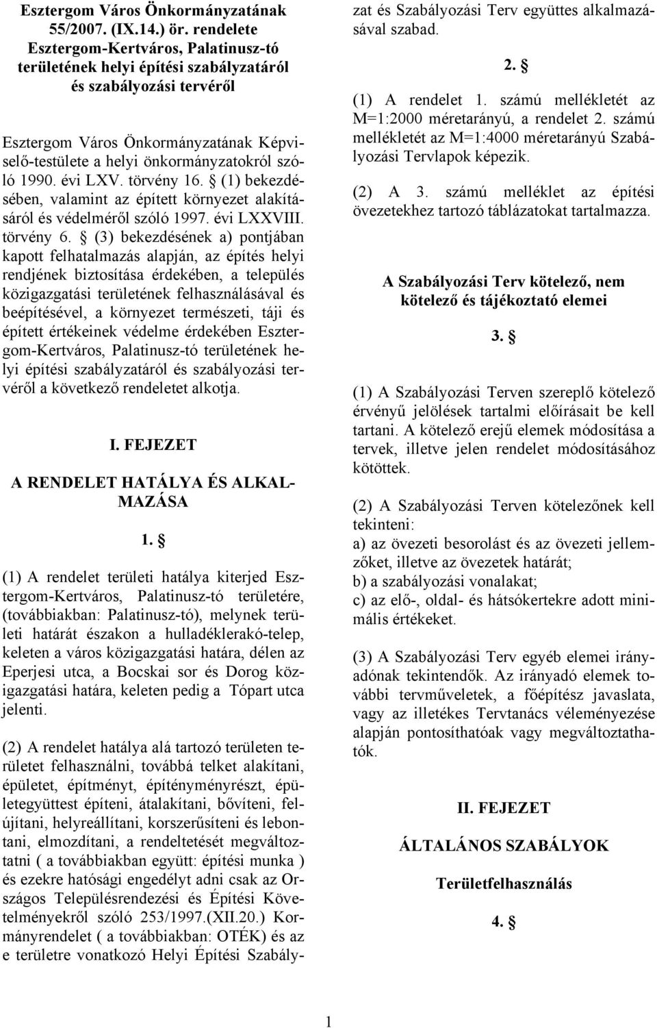 1990. évi LXV. törvény 16. (1) bekezdésében, valamint az épített környezet alakításáról és védelméről szóló 1997. évi LXXVIII. törvény 6.