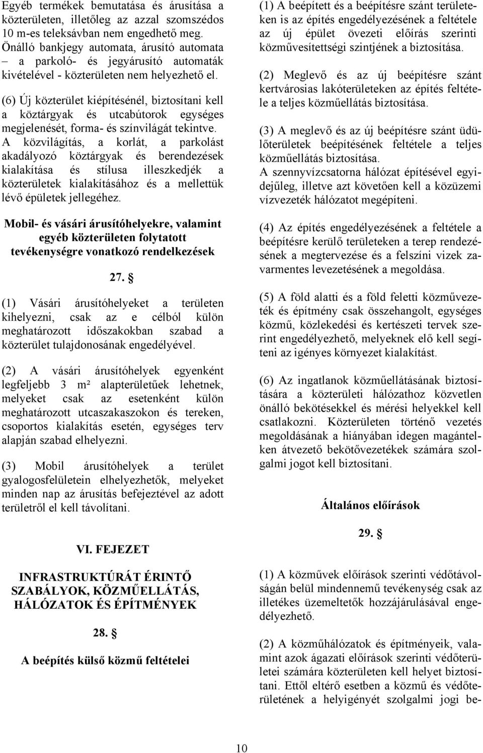 (6) Új közterület kiépítésénél, biztosítani kell a köztárgyak és utcabútorok egységes megjelenését, forma- és színvilágát tekintve.