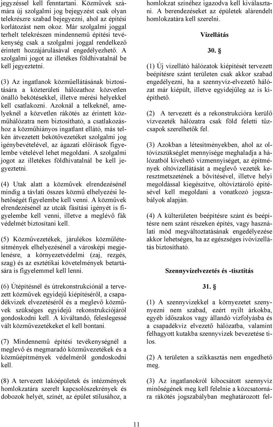 A szolgalmi jogot az illetékes földhivatalnál be kell jegyeztetni.