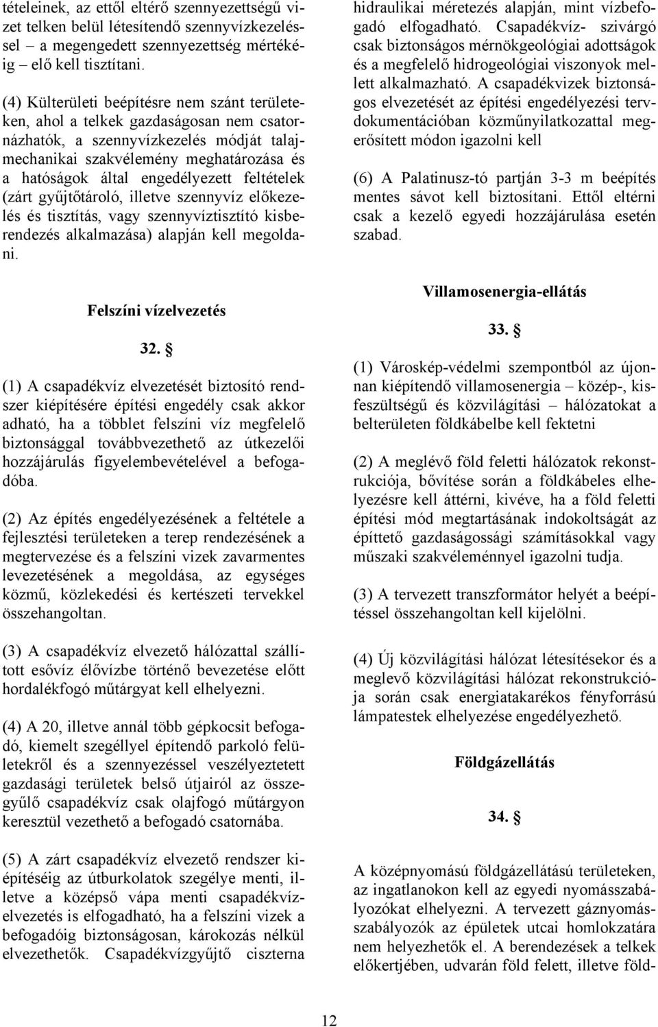engedélyezett feltételek (zárt gyűjtőtároló, illetve szennyvíz előkezelés és tisztítás, vagy szennyvíztisztító kisberendezés alkalmazása) alapján kell megoldani. Felszíni vízelvezetés 32.