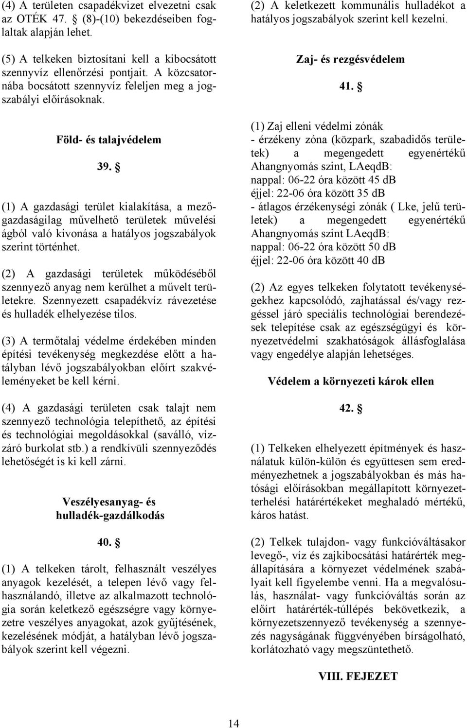 (1) A gazdasági terület kialakítása, a mezőgazdaságilag művelhető területek művelési ágból való kivonása a hatályos jogszabályok szerint történhet.