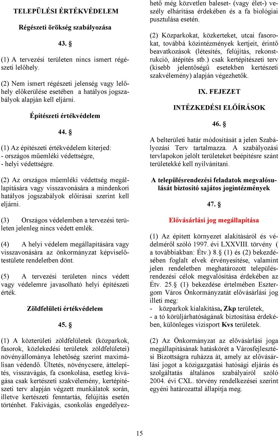 (1) Az építészeti értékvédelem kiterjed: - országos műemléki védettségre, - helyi védettségre.