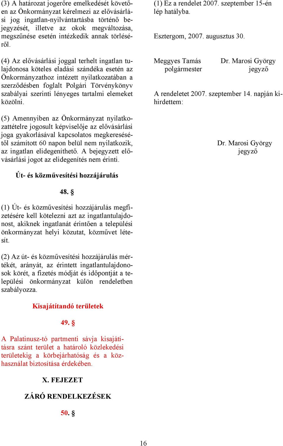 (4) Az elővásárlási joggal terhelt ingatlan tulajdonosa köteles eladási szándéka esetén az Önkormányzathoz intézett nyilatkozatában a szerződésben foglalt Polgári Törvénykönyv szabályai szerinti