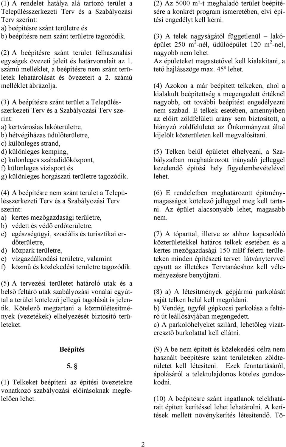 (3) A beépítésre szánt terület a Településszerkezeti Terv és a Szabályozási Terv szerint: a) kertvárosias lakóterületre, b) hétvégiházas üdülőterületre, c) különleges strand, d) különleges kemping,