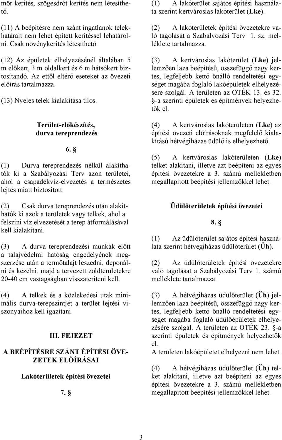 Terület-előkészítés, durva tereprendezés 6. (1) Durva tereprendezés nélkül alakíthatók ki a Szabályozási Terv azon területei, ahol a csapadékvíz-elvezetés a természetes lejtés miatt biztosított.