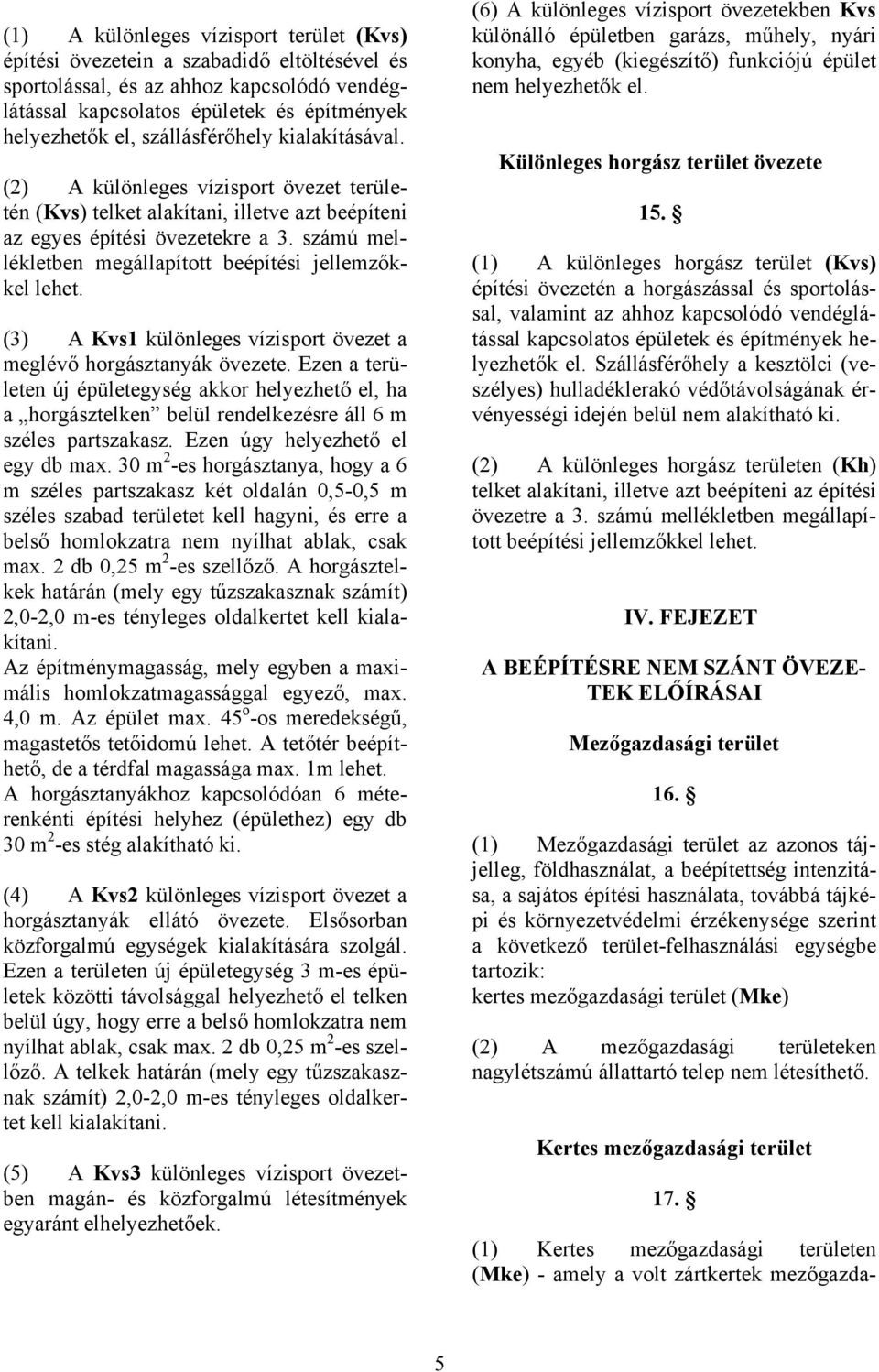 számú mellékletben megállapított beépítési jellemzőkkel lehet. (3) A Kvs1 különleges vízisport övezet a meglévő horgásztanyák övezete.
