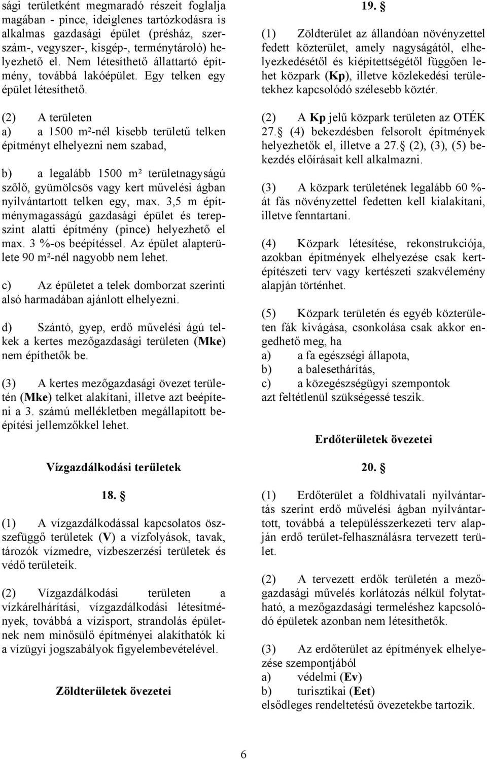 (2) A területen a) a 1500 m²-nél kisebb területű telken építményt elhelyezni nem szabad, b) a legalább 1500 m² területnagyságú szőlő, gyümölcsös vagy kert művelési ágban nyilvántartott telken egy,
