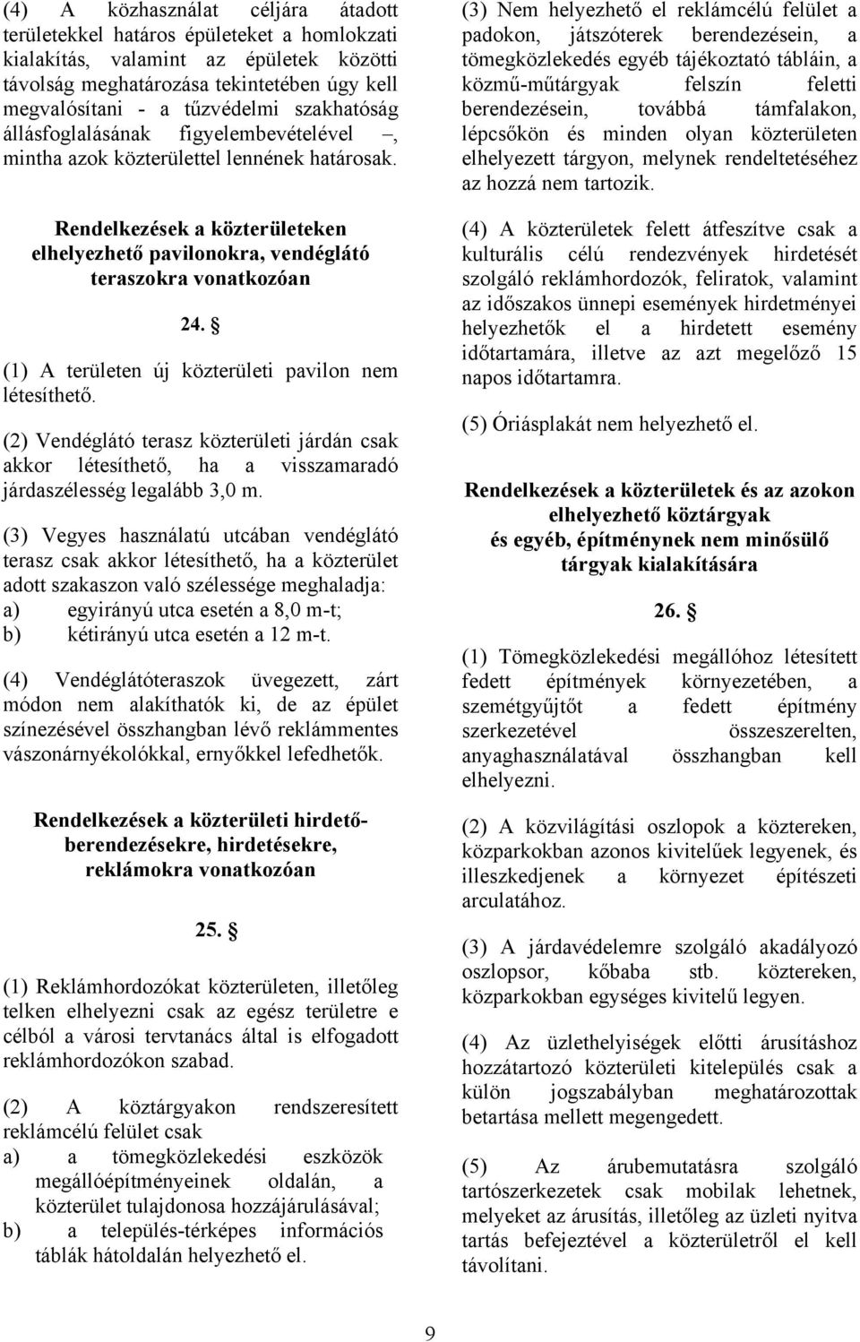 (1) A területen új közterületi pavilon nem létesíthető. (2) Vendéglátó terasz közterületi járdán csak akkor létesíthető, ha a visszamaradó járdaszélesség legalább 3,0 m.