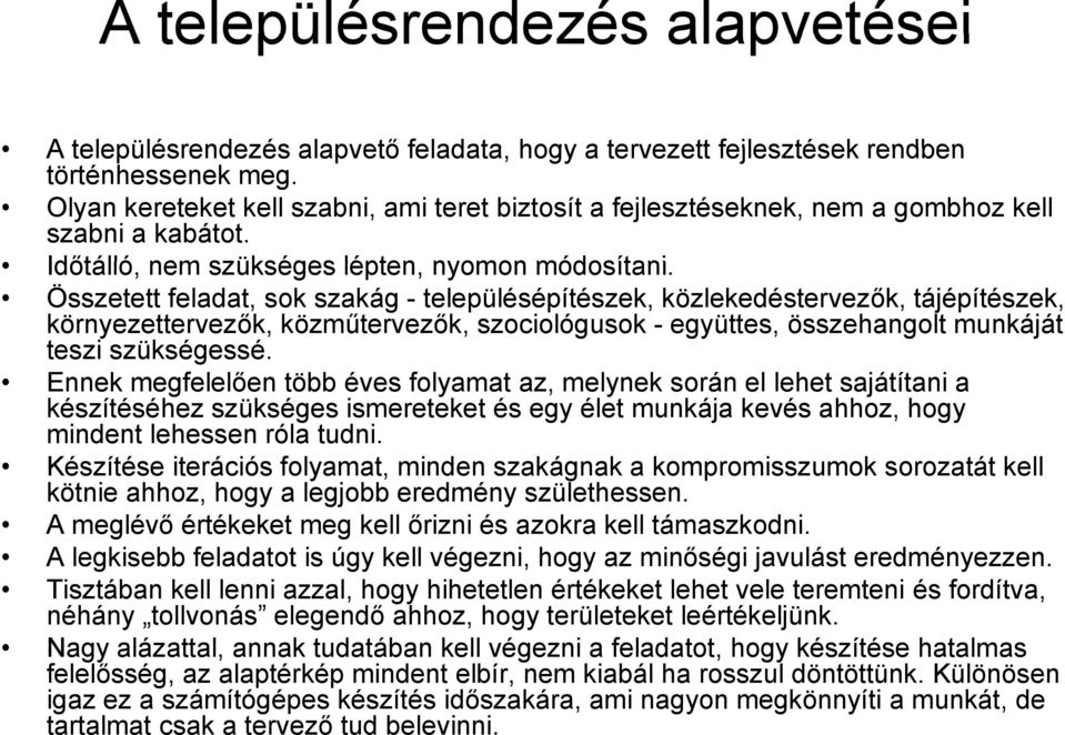 Összetett feladat, sok szakág - településépítészek, közlekedéstervezők, tájépítészek, környezettervezők, közműtervezők, szociológusok - együttes, összehangolt munkáját teszi szükségessé.