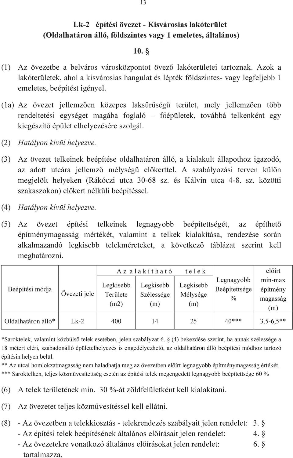 (1a) Az övezet jellemzően közepes laksűrűségű terület, mely jellemzően több rendeltetési egységet magába foglaló főépületek, továbbá telkenként egy kiegészítő épület elhelyezésére szolgál.