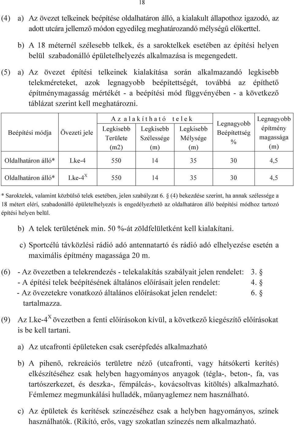 (5) a) Az övezet építési telkeinek kialakítása során alkalmazandó legkisebb telekméreteket, azok legnagyobb beépítettségét, továbbá az építhető építménymagasság mértékét - a beépítési mód