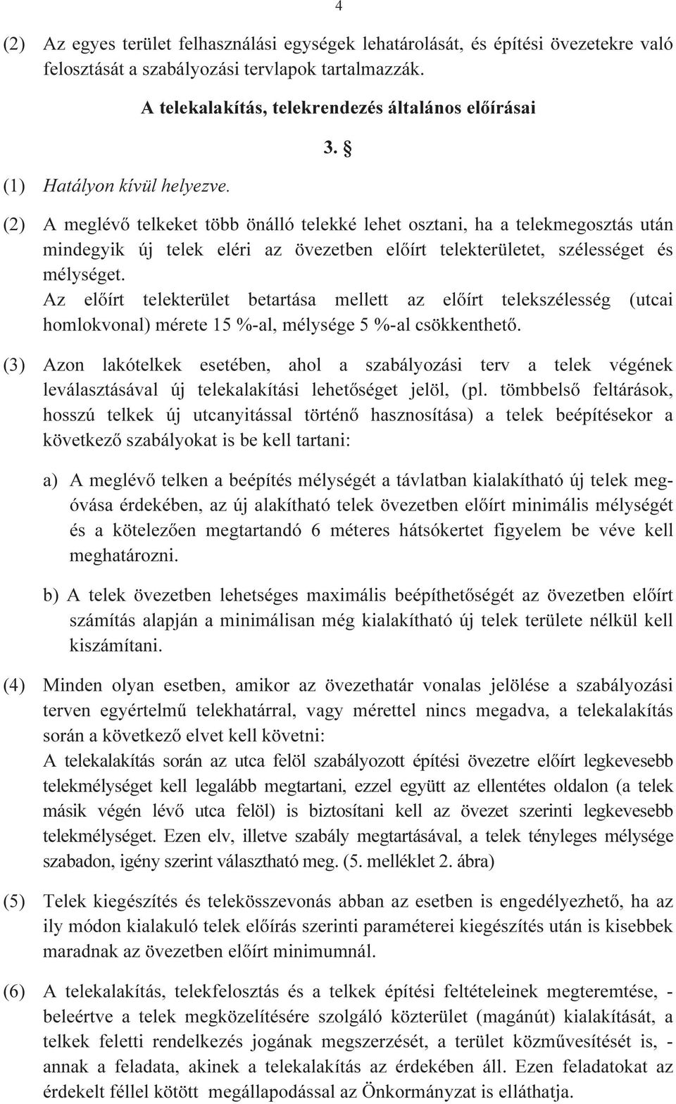 (2) A meglévő telkeket több önálló telekké lehet osztani, ha a telekmegosztás után mindegyik új telek eléri az övezetben előírt telekterületet, szélességet és mélységet.