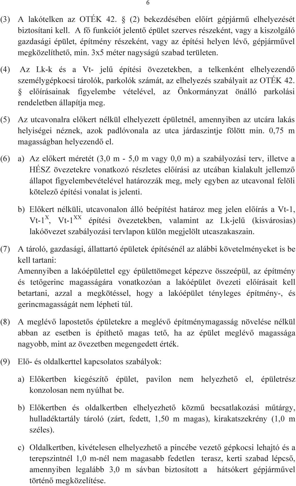 3x5 méter nagyságú szabad területen. (4) Az Lk-k és a Vt- jelű építési övezetekben, a telkenként elhelyezendő személygépkocsi tárolók, parkolók számát, az elhelyezés szabályait az OTÉK 42.