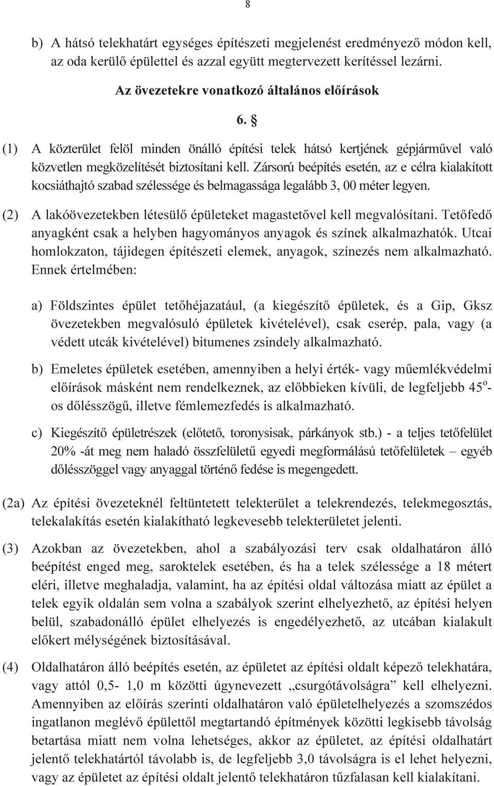 Zársorú beépítés esetén, az e célra kialakított kocsiáthajtó szabad szélessége és belmagassága legalább 3, 00 méter legyen. (2) A lakóövezetekben létesülő épületeket magastetővel kell megvalósítani.