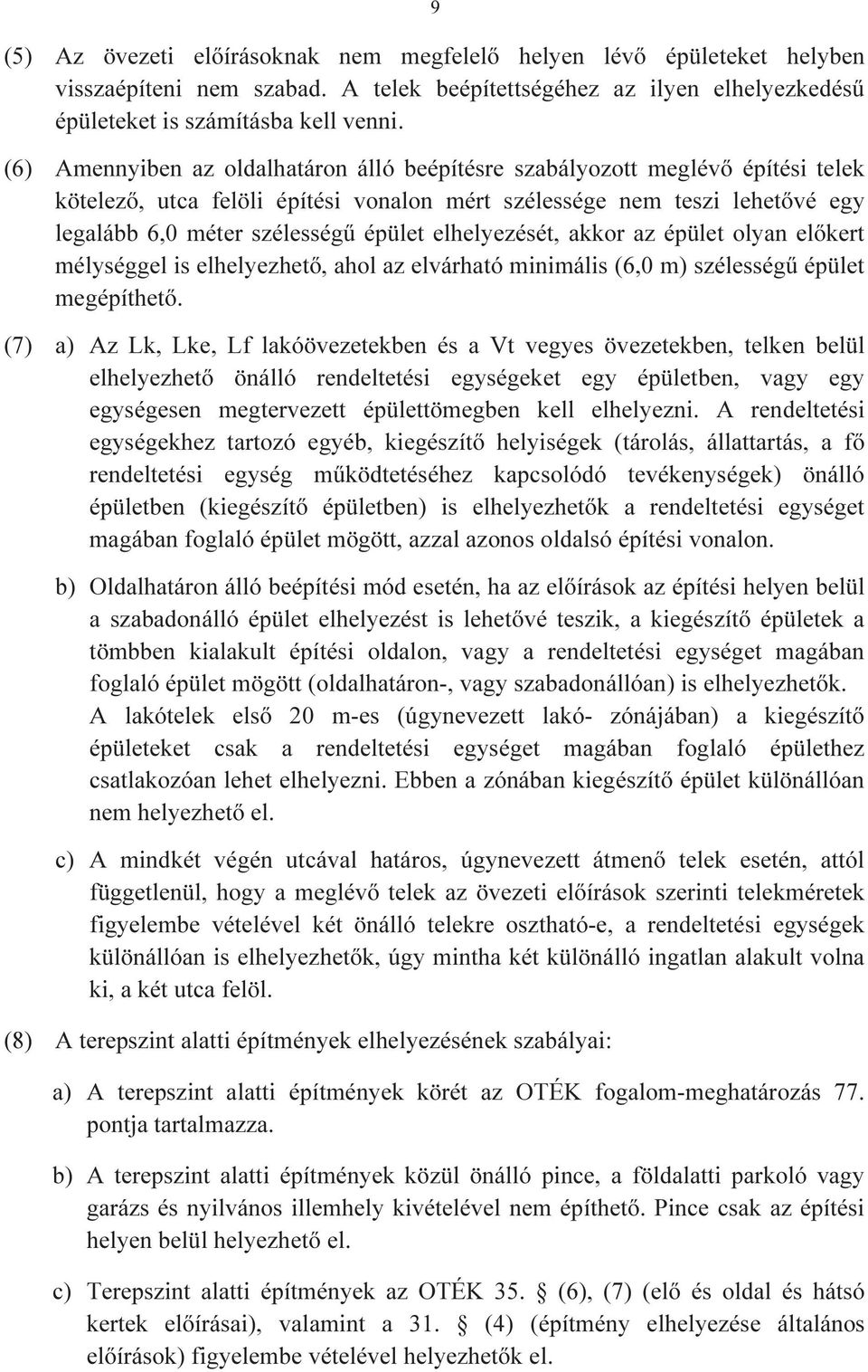 elhelyezését, akkor az épület olyan előkert mélységgel is elhelyezhető, ahol az elvárható minimális (6,0 m) szélességű épület megépíthető.