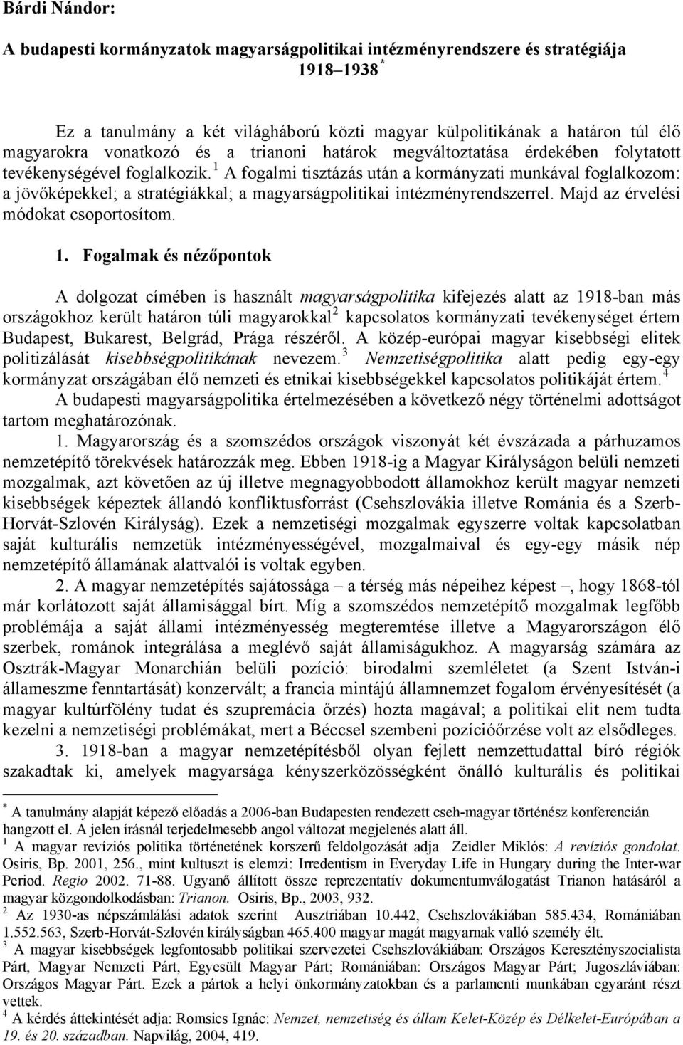 1 A fogalmi tisztázás után a kormányzati munkával foglalkozom: a jövőképekkel; a stratégiákkal; a magyarságpolitikai intézményrendszerrel. Majd az érvelési módokat csoportosítom. 1.