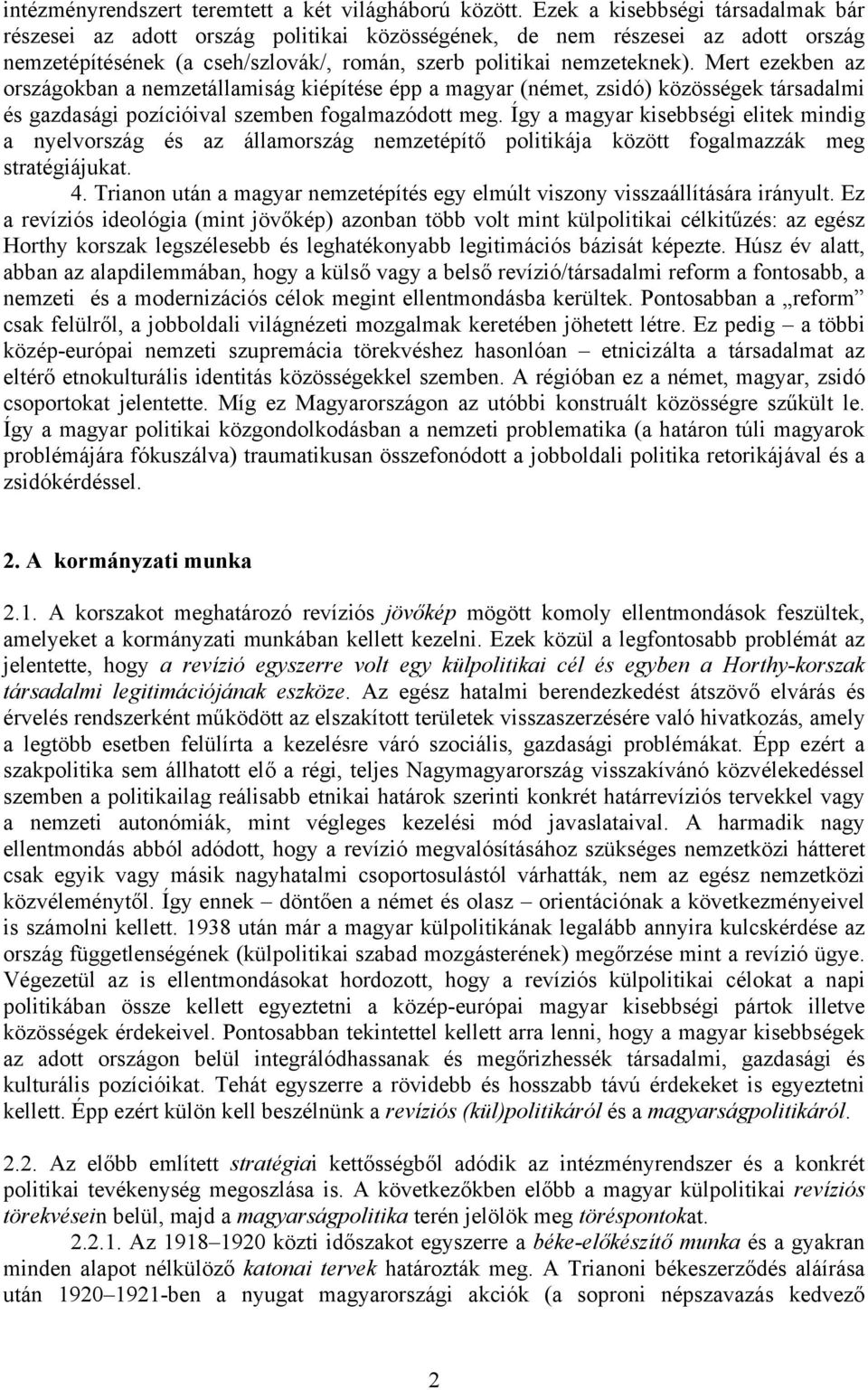 Mert ezekben az országokban a nemzetállamiság kiépítése épp a magyar (német, zsidó) közösségek társadalmi és gazdasági pozícióival szemben fogalmazódott meg.