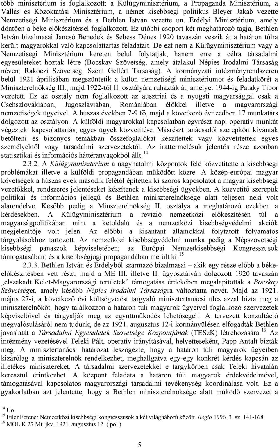 Ez utóbbi csoport két meghatározó tagja, Bethlen István bizalmasai Jancsó Benedek és Sebess Dénes 1920 tavaszán veszik át a határon túlra került magyarokkal való kapcsolattartás feladatait.