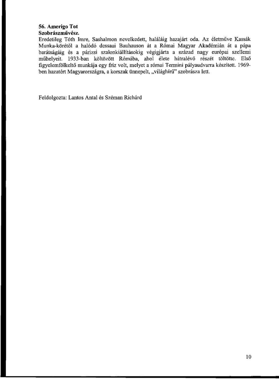 végigjárta a század nagy európai szellemi műhelyeit. 1933-ban költözött Rómába, ahol élete hátralévő részét töltötte.