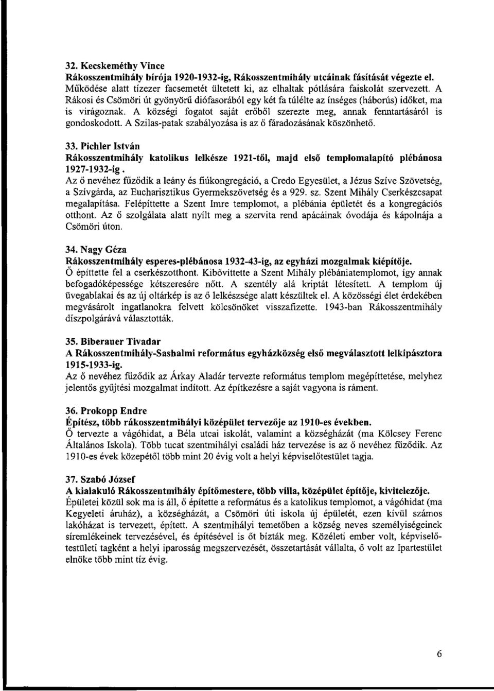 A Szilas-patak szabályozása is az ő fáradozásának köszönhető. 33. Pichler István Rákosszentmihály katolikus lelkésze 1921-től, majd első templomalapító plébánosa 1927-1932-ig.