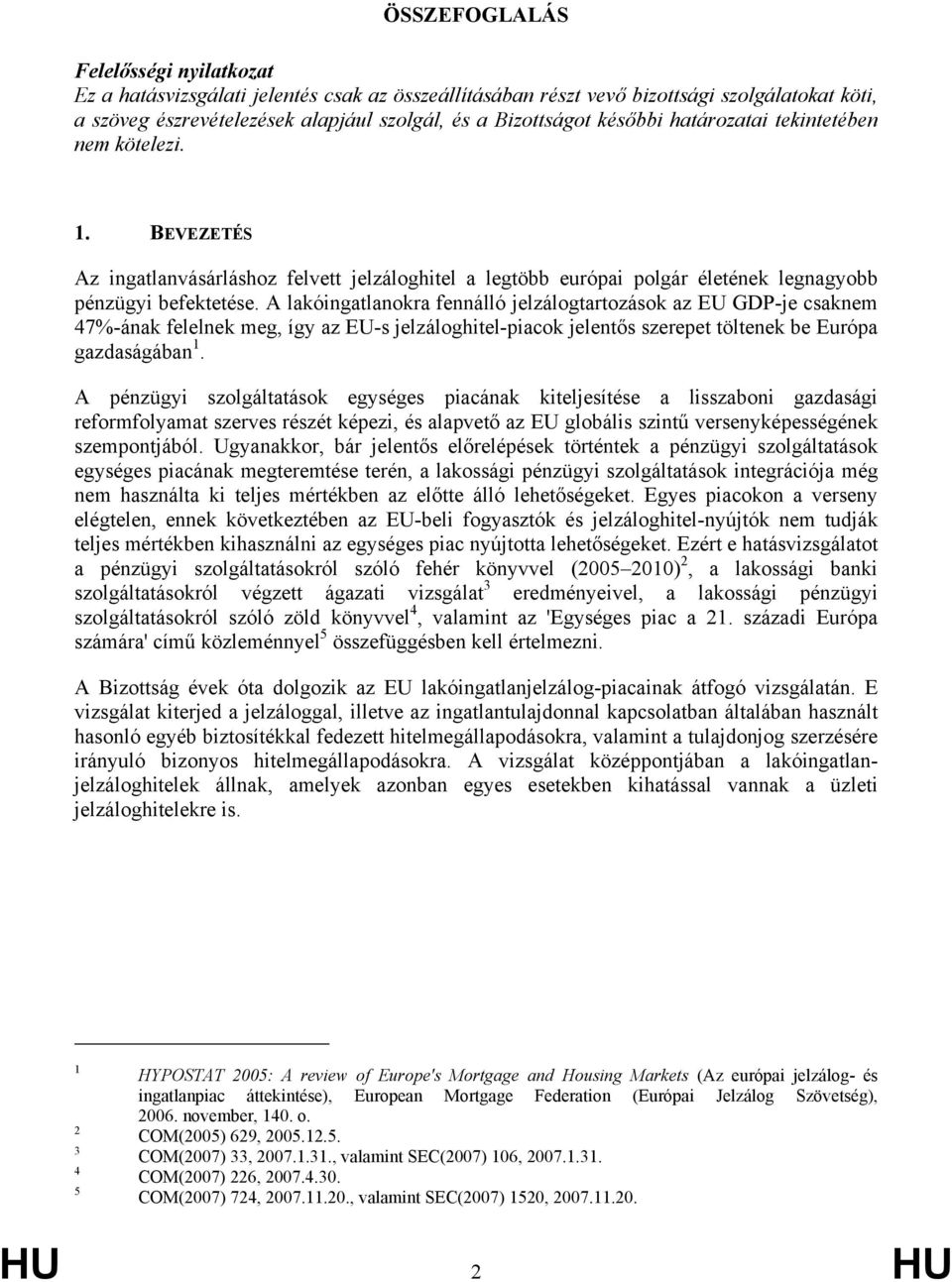 A lakóingatlanokra fennálló jelzálogtartozások az EU GDP-je csaknem 47%-ának felelnek meg, így az EU-s jelzáloghitel-piacok jelentős szerepet töltenek be Európa gazdaságában 1.