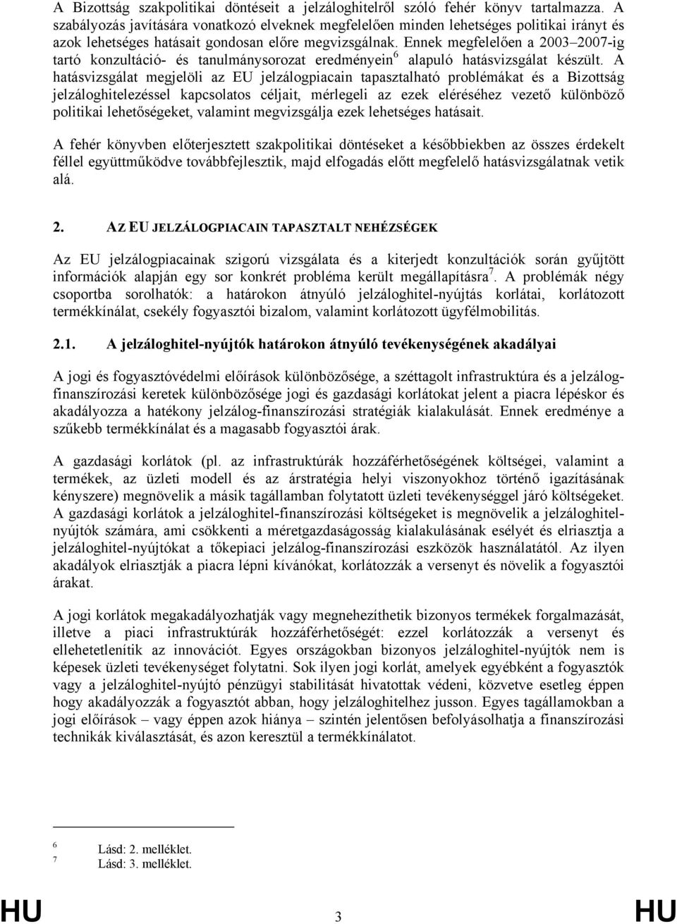 Ennek megfelelően a 2003 2007-ig tartó konzultáció- és tanulmánysorozat eredményein 6 alapuló hatásvizsgálat készült.