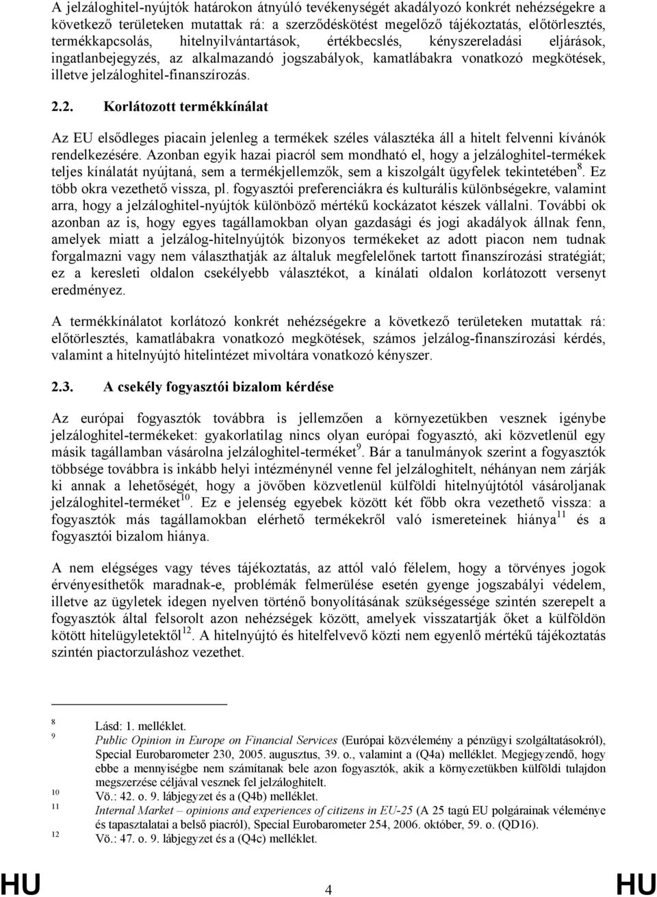 2. Korlátozott termékkínálat Az EU elsődleges piacain jelenleg a termékek széles választéka áll a hitelt felvenni kívánók rendelkezésére.