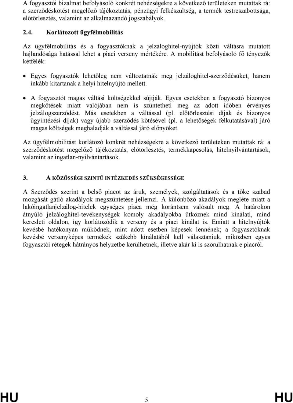 Korlátozott ügyfélmobilitás Az ügyfélmobilitás és a fogyasztóknak a jelzáloghitel-nyújtók közti váltásra mutatott hajlandósága hatással lehet a piaci verseny mértékére.