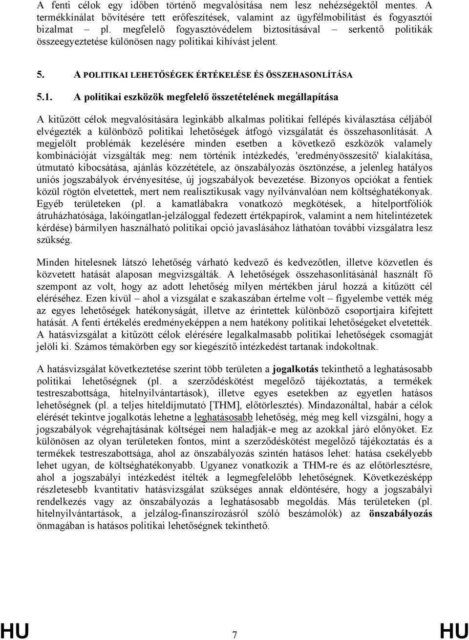 A politikai eszközök megfelelő összetételének megállapítása A kitűzött célok megvalósítására leginkább alkalmas politikai fellépés kiválasztása céljából elvégezték a különböző politikai lehetőségek