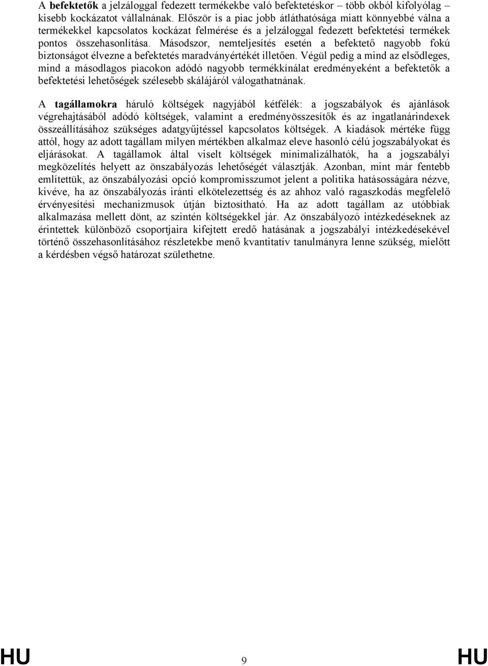 Másodszor, nemteljesítés esetén a befektető nagyobb fokú biztonságot élvezne a befektetés maradványértékét illetően.