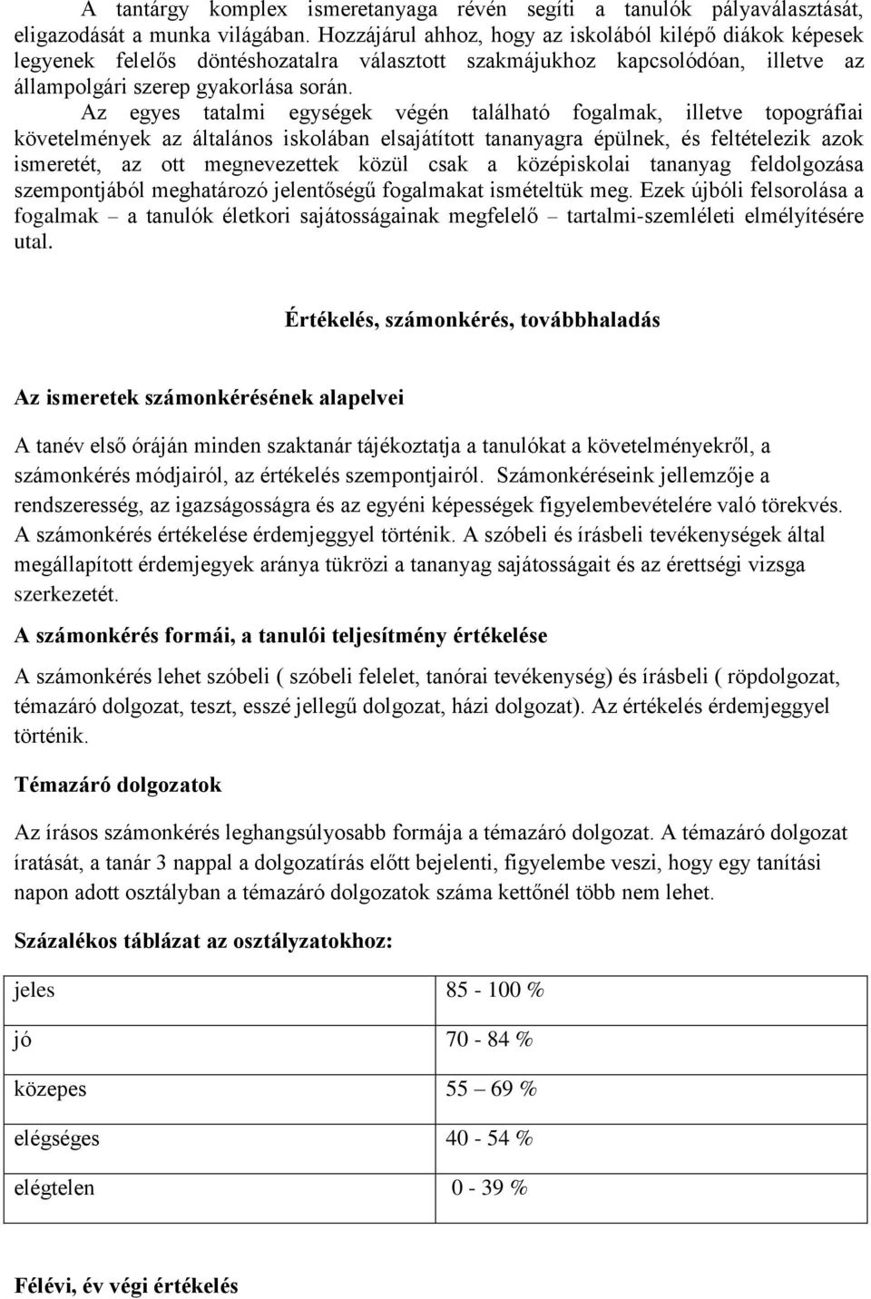 Az egyes tatalmi egységek végén található fogalmak, illetve topográfiai követelmények az általános iskolában elsajátított tananyagra épülnek, és feltételezik azok ismeretét, az ott megnevezettek