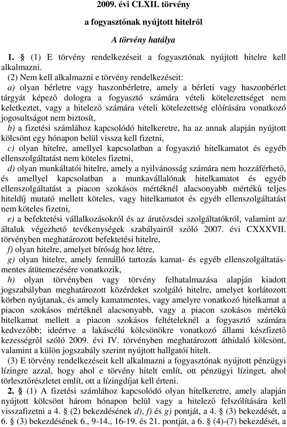 keletkeztet, vagy a hitelezı számára vételi kötelezettség elıírására vonatkozó jogosultságot nem biztosít, b) a fizetési számlához kapcsolódó hitelkeretre, ha az annak alapján nyújtott kölcsönt egy