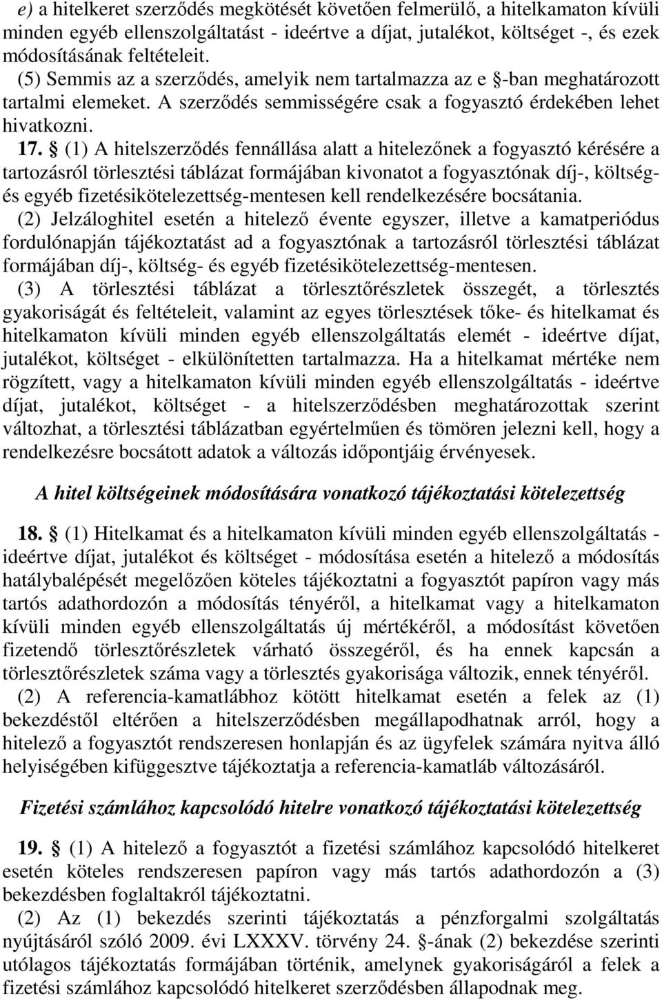 (1) A hitelszerzıdés fennállása alatt a hitelezınek a fogyasztó kérésére a tartozásról törlesztési táblázat formájában kivonatot a fogyasztónak díj-, költségés egyéb fizetésikötelezettség-mentesen