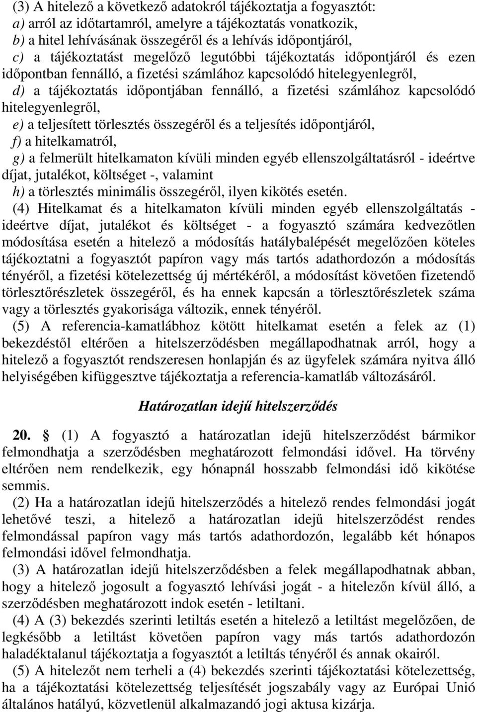 kapcsolódó hitelegyenlegrıl, e) a teljesített törlesztés összegérıl és a teljesítés idıpontjáról, f) a hitelkamatról, g) a felmerült hitelkamaton kívüli minden egyéb ellenszolgáltatásról - ideértve