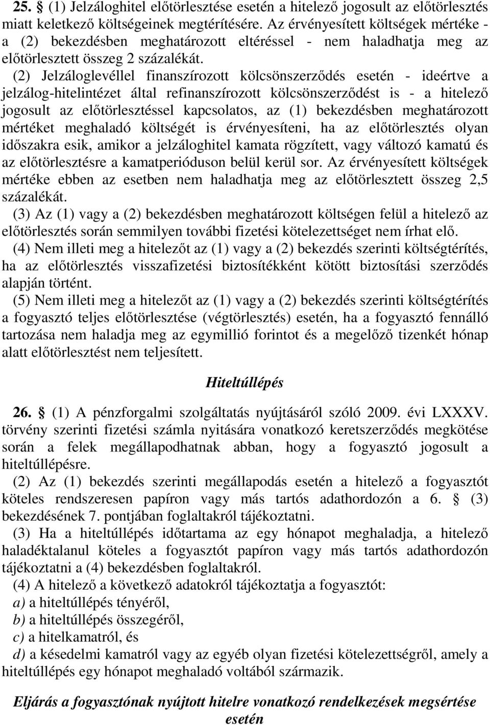 (2) Jelzáloglevéllel finanszírozott kölcsönszerzıdés esetén - ideértve a jelzálog-hitelintézet által refinanszírozott kölcsönszerzıdést is - a hitelezı jogosult az elıtörlesztéssel kapcsolatos, az