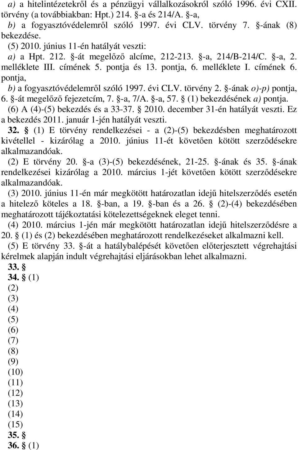 pontja, b) a fogyasztóvédelemrıl szóló 1997. évi CLV. törvény 2. -ának o)-p) pontja, 6. -át megelızı fejezetcím, 7. -a, 7/A. -a, 57. (1) bekezdésének a) pontja. (6) A (4)-(5) bekezdés és a 33-37.