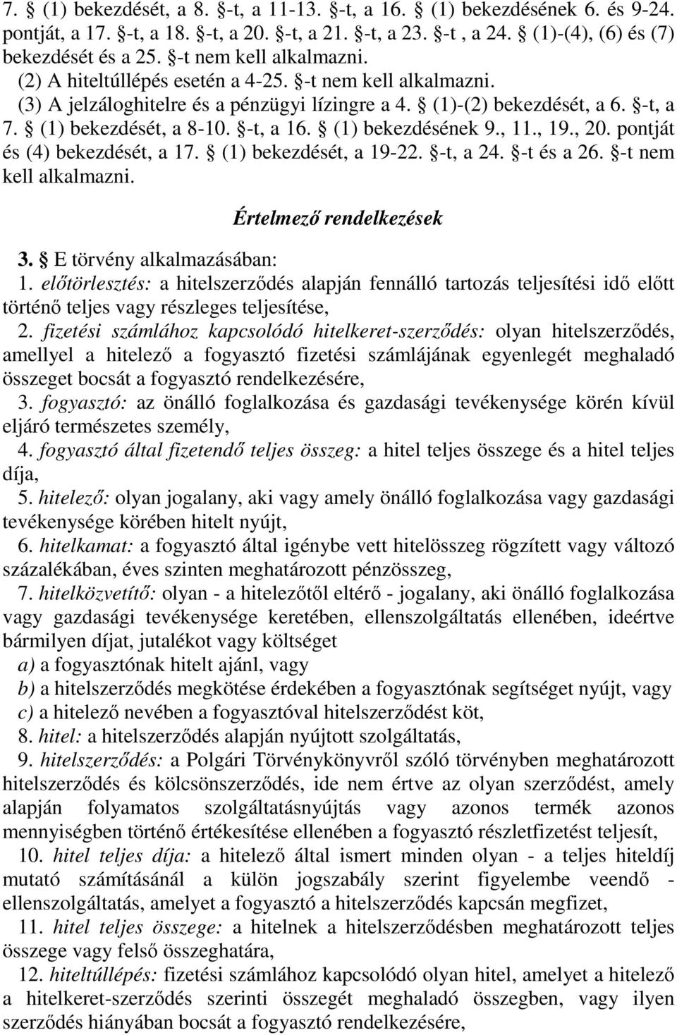 (1) bekezdésének 9., 11., 19., 20. pontját és (4) bekezdését, a 17. (1) bekezdését, a 19-22. -t, a 24. -t és a 26. -t nem kell alkalmazni. Értelmezı rendelkezések 3. E törvény alkalmazásában: 1.