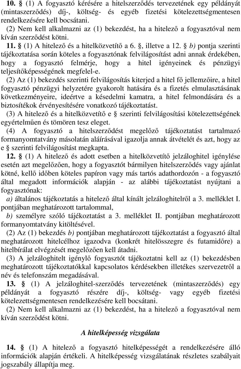 b) pontja szerinti tájékoztatása során köteles a fogyasztónak felvilágosítást adni annak érdekében, hogy a fogyasztó felmérje, hogy a hitel igényeinek és pénzügyi teljesítıképességének megfelel-e.