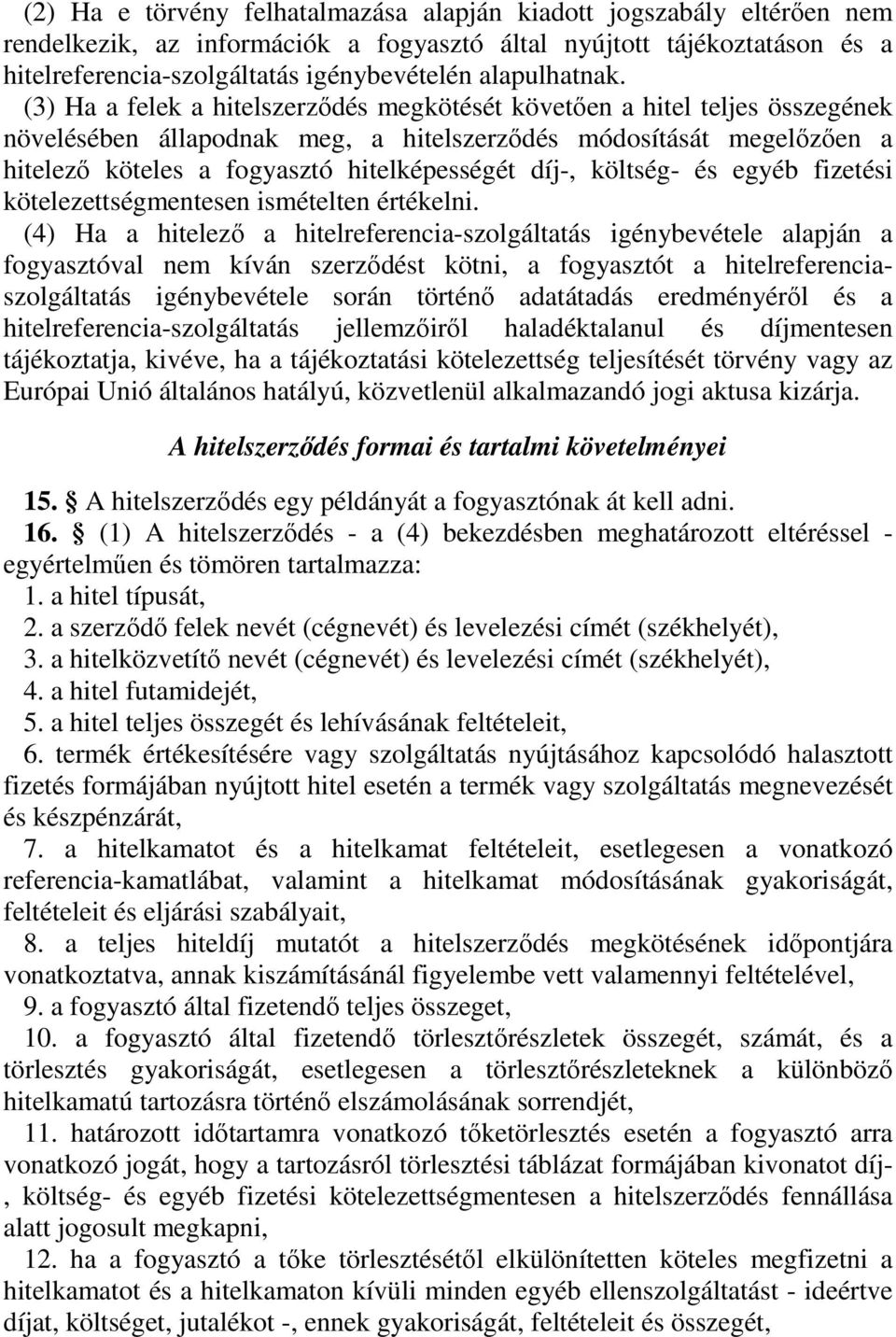 (3) Ha a felek a hitelszerzıdés megkötését követıen a hitel teljes összegének növelésében állapodnak meg, a hitelszerzıdés módosítását megelızıen a hitelezı köteles a fogyasztó hitelképességét díj-,