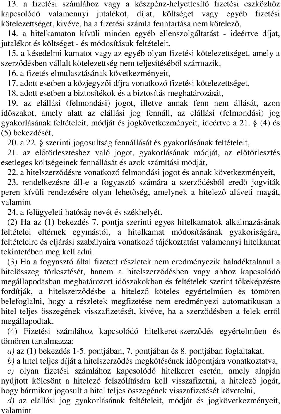 a késedelmi kamatot vagy az egyéb olyan fizetési kötelezettséget, amely a szerzıdésben vállalt kötelezettség nem teljesítésébıl származik, 16. a fizetés elmulasztásának következményeit, 17.