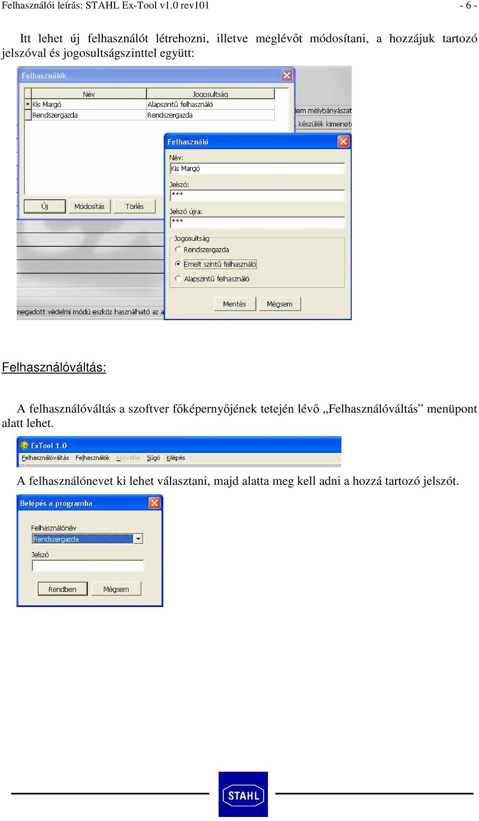 tartozó jelszóval és jogosultságszinttel együtt: Felhasználóváltás: A felhasználóváltás a