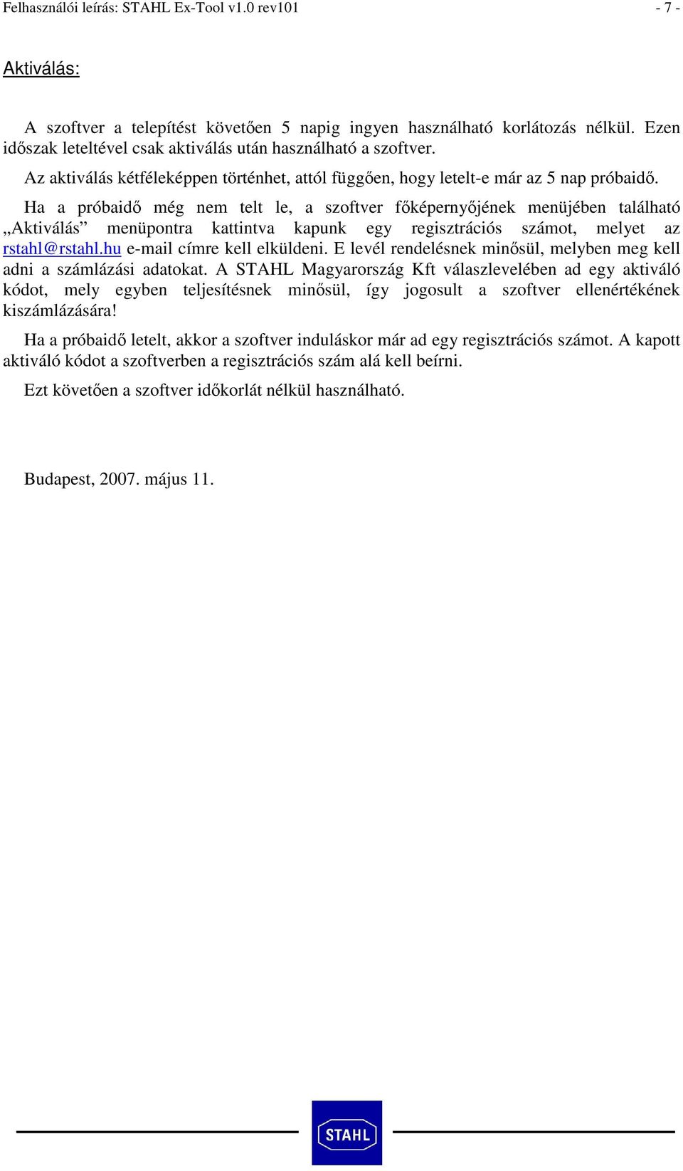 Ha a próbaid még nem telt le, a szoftver fképernyjének menüjében található Aktiválás menüpontra kattintva kapunk egy regisztrációs számot, melyet az rstahl@rstahl.hu e-mail címre kell elküldeni.