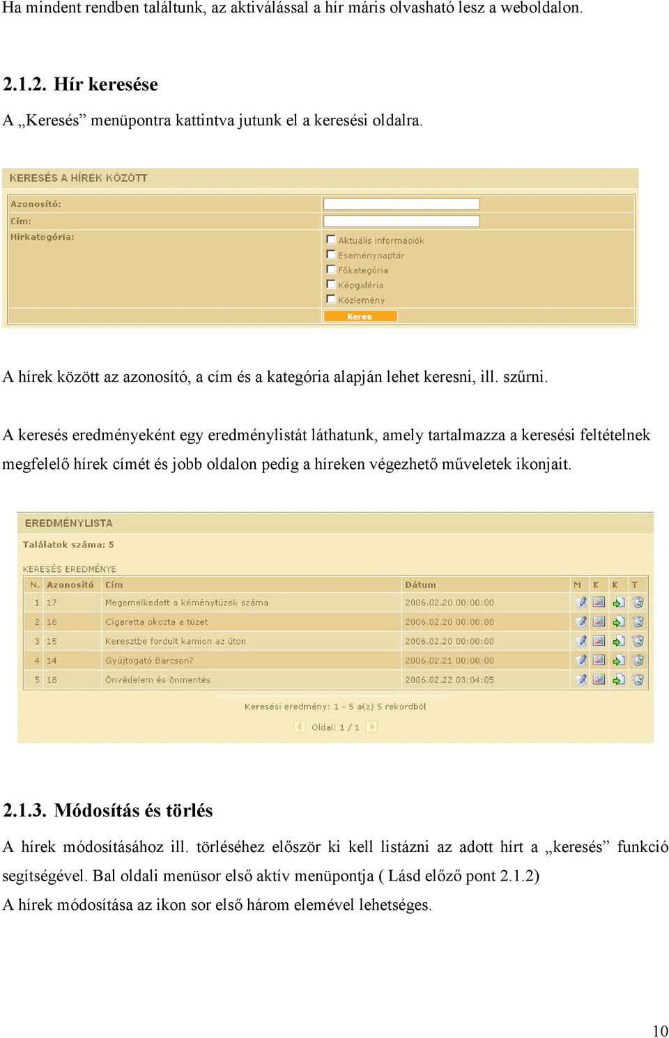 A keresés eredményeként egy eredménylistát láthatunk, amely tartalmazza a keresési feltételnek megfelelő hírek címét és jobb oldalon pedig a híreken végezhető műveletek