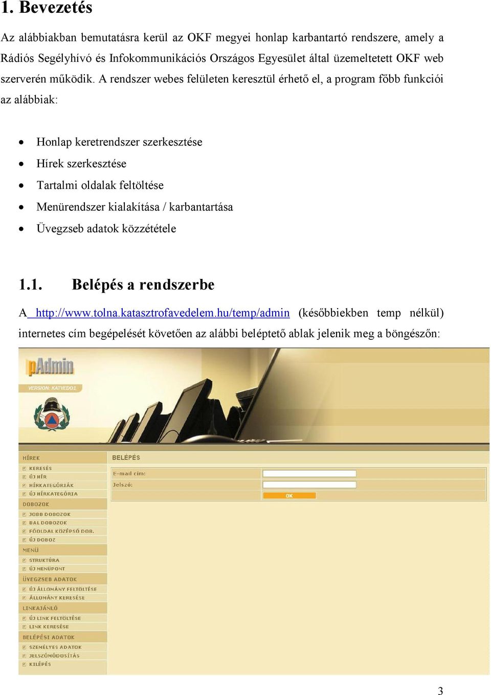 A rendszer webes felületen keresztül érhető el, a program főbb funkciói az alábbiak: Honlap keretrendszer szerkesztése Hírek szerkesztése Tartalmi oldalak